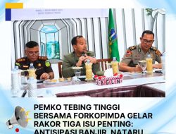 Pemko Tebingtinggi Bersama Porkopimda Gelar Rakor Tiga Isu Penting:Antisipasi Banjir,Nataru dan Kelangkaan BBM.